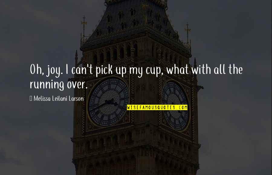 Leilani Quotes By Melissa Leilani Larson: Oh, joy. I can't pick up my cup,
