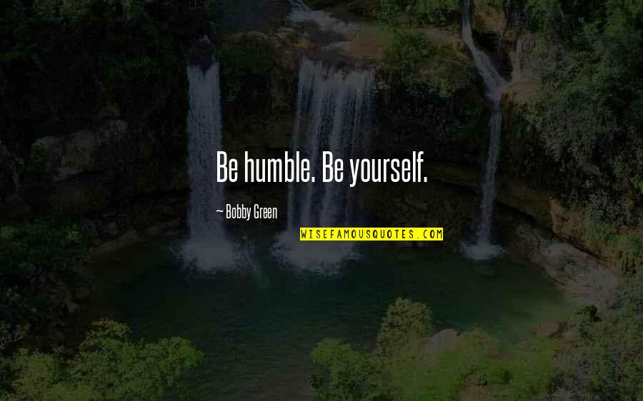 Leinster Hockey Quotes By Bobby Green: Be humble. Be yourself.