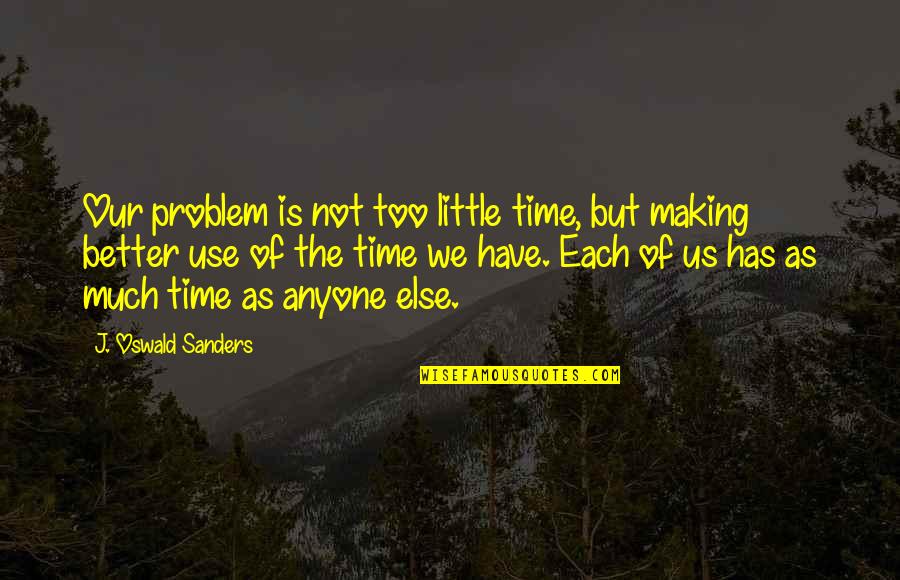 Leissner Tim Quotes By J. Oswald Sanders: Our problem is not too little time, but