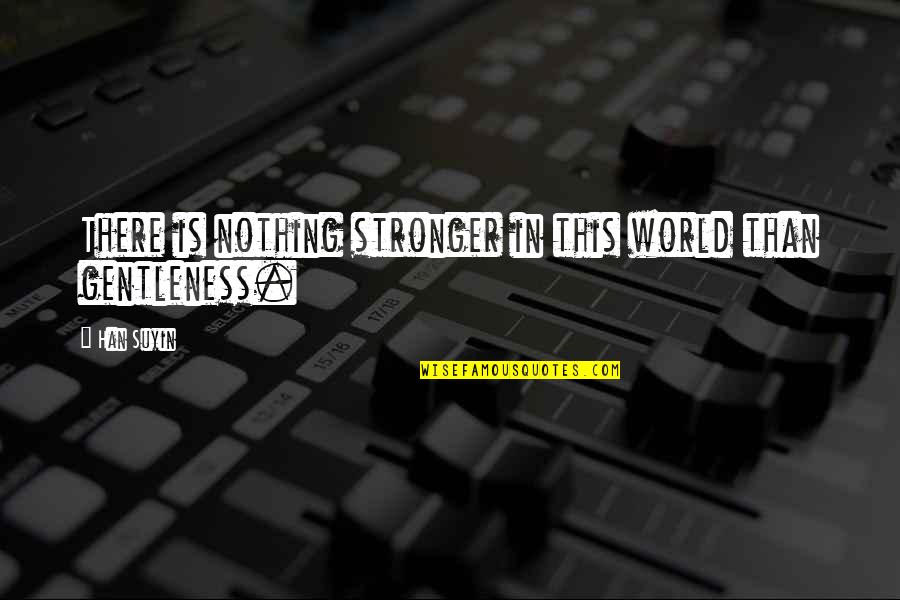 Leister Quotes By Han Suyin: There is nothing stronger in this world than