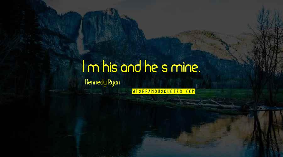 Leith Quotes By Kennedy Ryan: I'm his and he's mine.