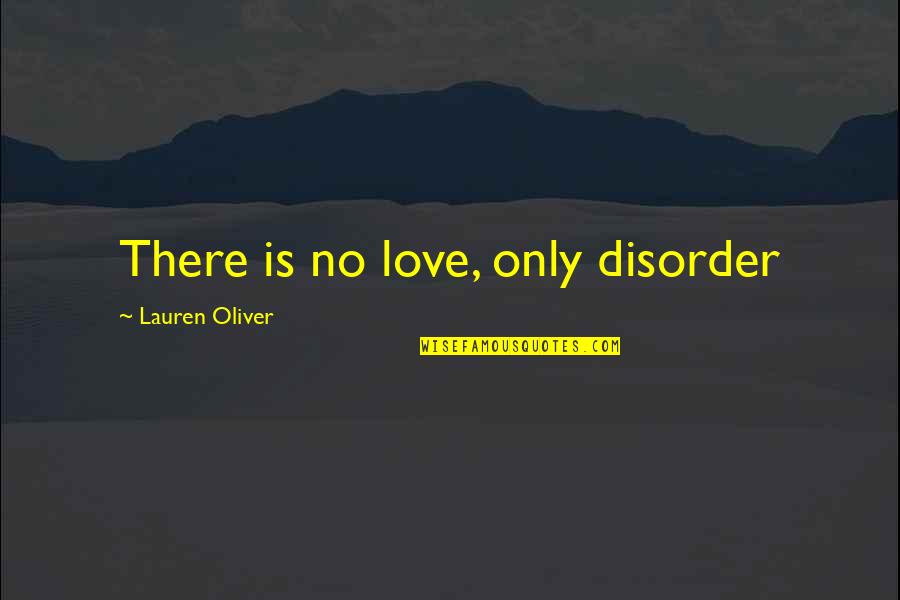 Leithead England Quotes By Lauren Oliver: There is no love, only disorder