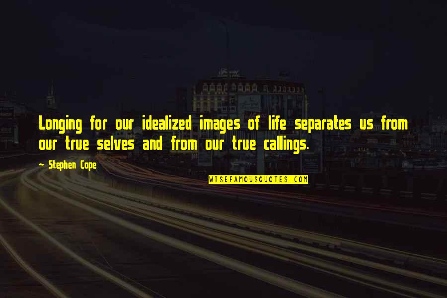 Leithead England Quotes By Stephen Cope: Longing for our idealized images of life separates