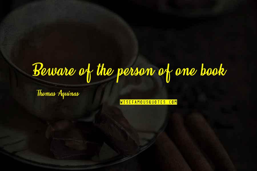 Leithead England Quotes By Thomas Aquinas: Beware of the person of one book