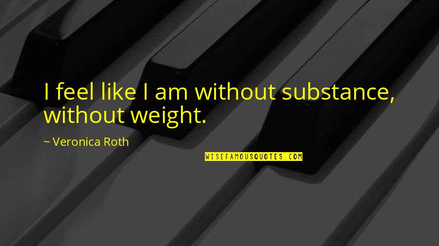 Leitmotiv Literatura Quotes By Veronica Roth: I feel like I am without substance, without