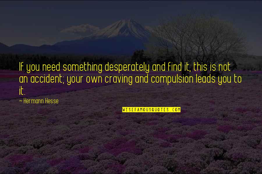 Leitor De Dvd Quotes By Hermann Hesse: If you need something desperately and find it,