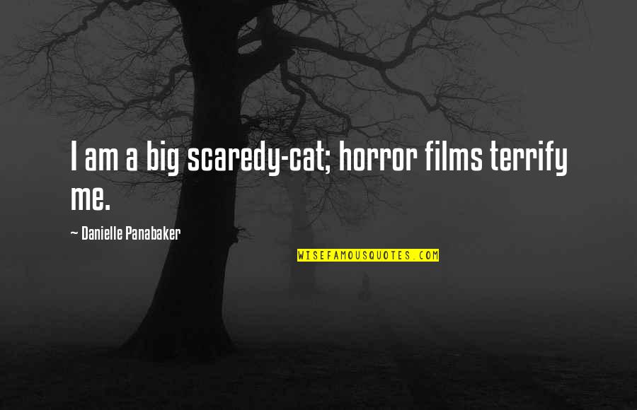 Lekari Online Quotes By Danielle Panabaker: I am a big scaredy-cat; horror films terrify