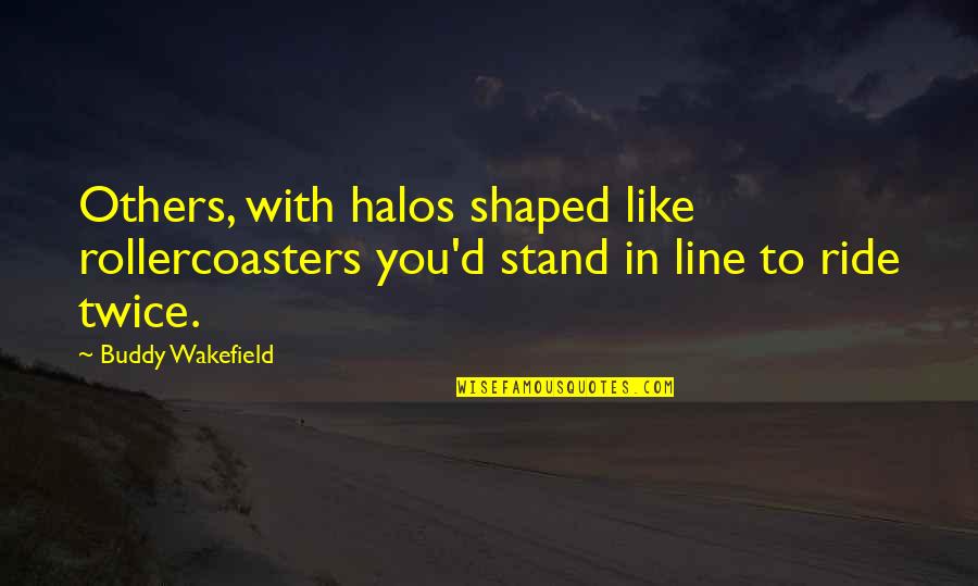 Lekkos Quotes By Buddy Wakefield: Others, with halos shaped like rollercoasters you'd stand