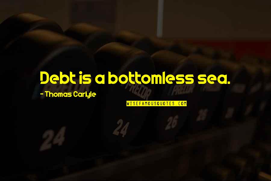 Lekkos Quotes By Thomas Carlyle: Debt is a bottomless sea.