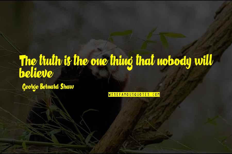 Lemaricus Quotes By George Bernard Shaw: The truth is the one thing that nobody