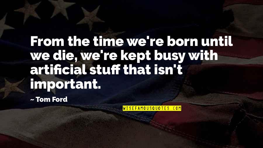 Lemasson Occasions Quotes By Tom Ford: From the time we're born until we die,