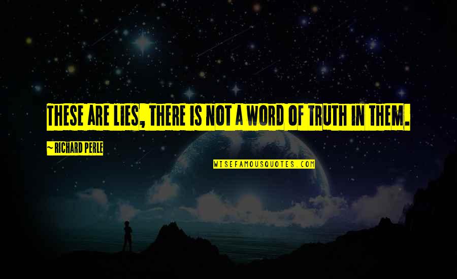 Lemee House Quotes By Richard Perle: These are lies, there is not a word