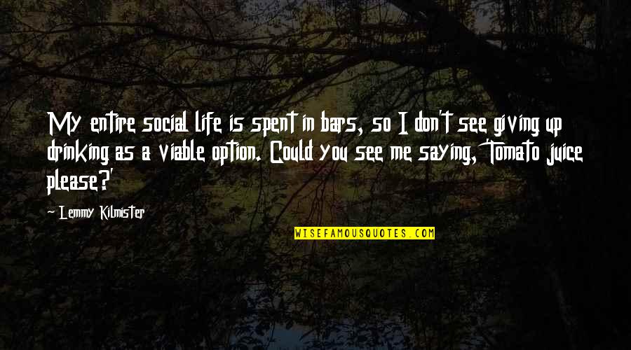 Lemmy Best Quotes By Lemmy Kilmister: My entire social life is spent in bars,