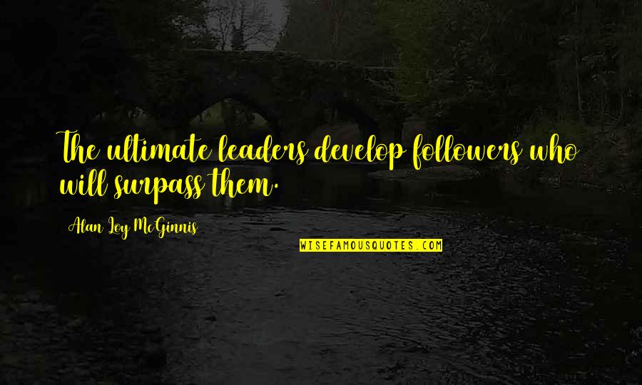 Lencens Dans Quotes By Alan Loy McGinnis: The ultimate leaders develop followers who will surpass