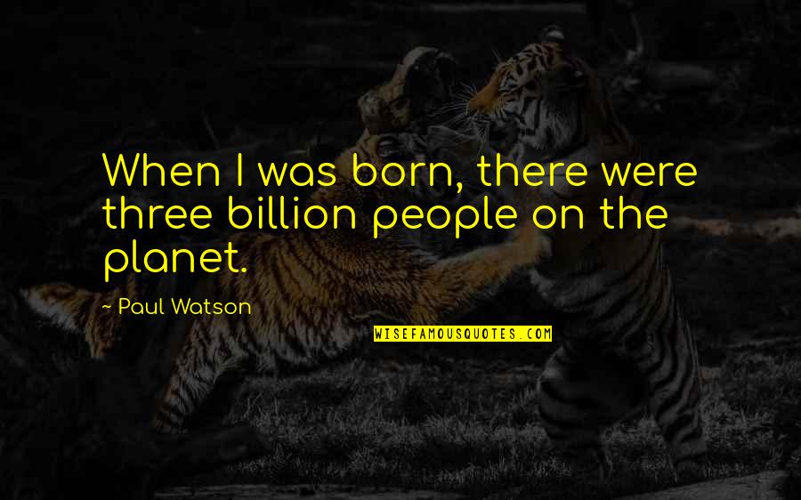 Lengkong Santan Quotes By Paul Watson: When I was born, there were three billion