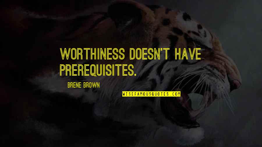 Lengrey Quotes By Brene Brown: Worthiness doesn't have prerequisites.