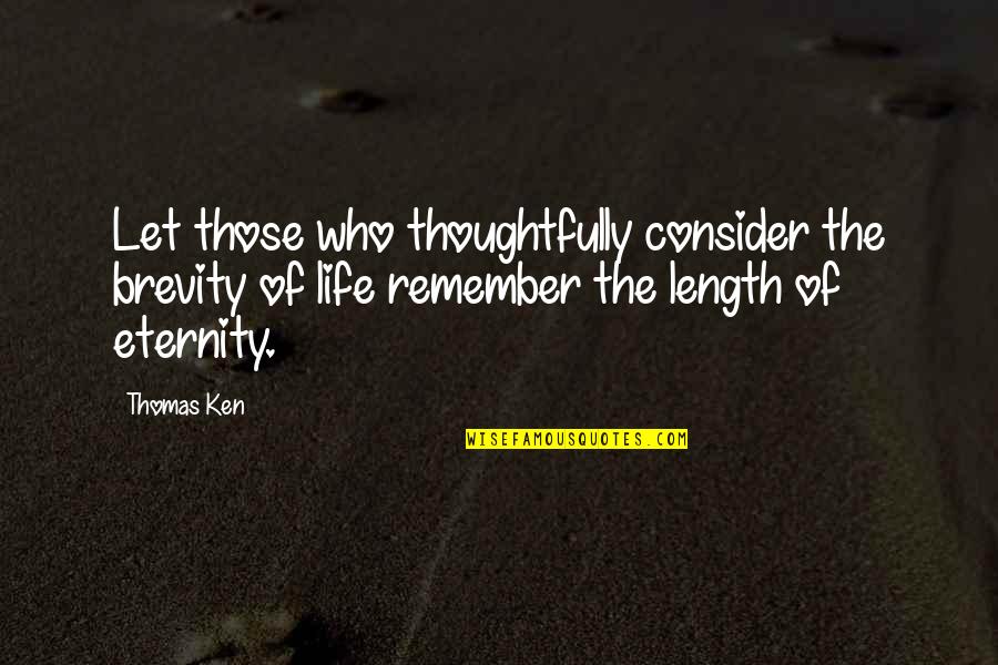 Length Of Life Quotes By Thomas Ken: Let those who thoughtfully consider the brevity of