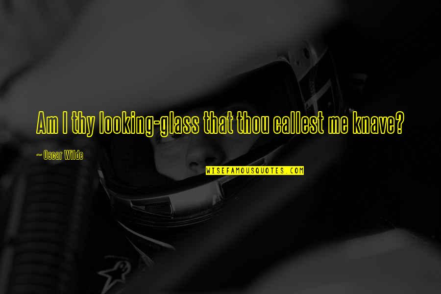 Lenitive Quotes By Oscar Wilde: Am I thy looking-glass that thou callest me