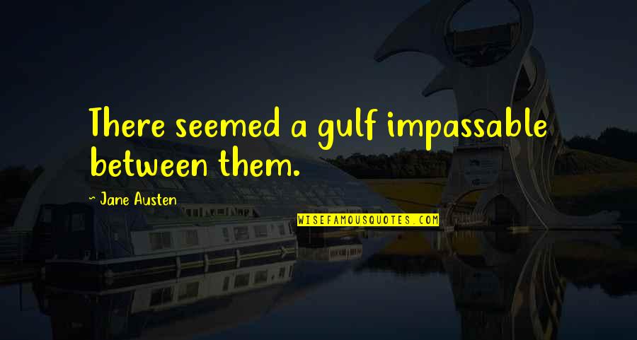 Lenny Williams Quotes By Jane Austen: There seemed a gulf impassable between them.