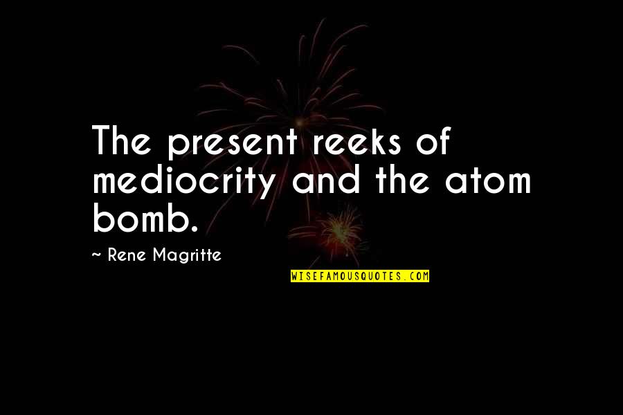 Lenormand Oracle Quotes By Rene Magritte: The present reeks of mediocrity and the atom