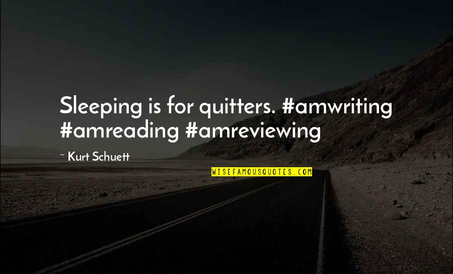 Lenschow Quotes By Kurt Schuett: Sleeping is for quitters. #amwriting #amreading #amreviewing