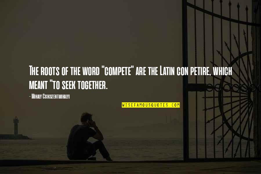 Lenschow Quotes By Mihaly Csikszentmihalyi: The roots of the word "compete" are the