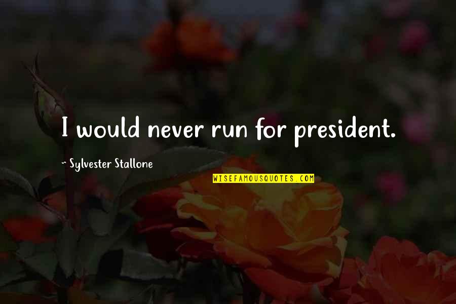 Lentink Lab Quotes By Sylvester Stallone: I would never run for president.