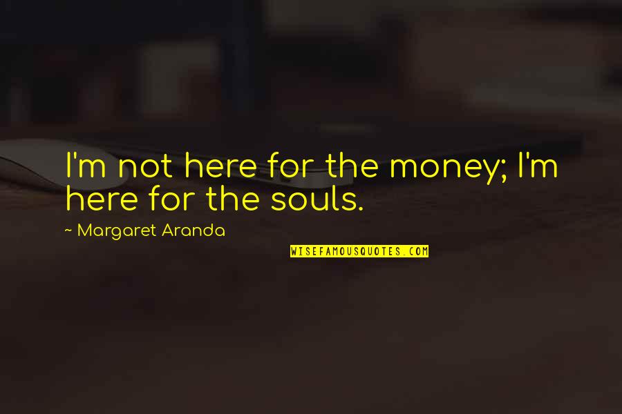 Lentretien Avec Quotes By Margaret Aranda: I'm not here for the money; I'm here