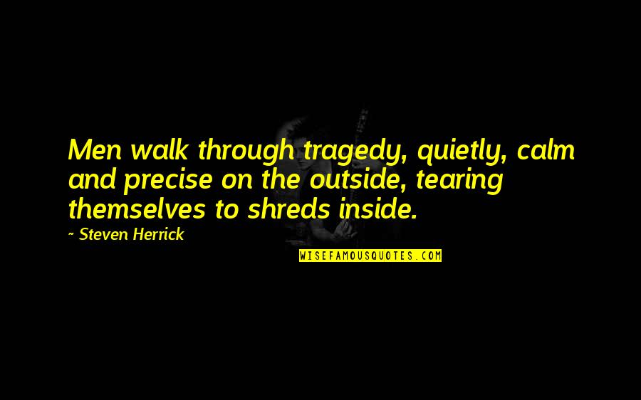 Lentrex Quotes By Steven Herrick: Men walk through tragedy, quietly, calm and precise