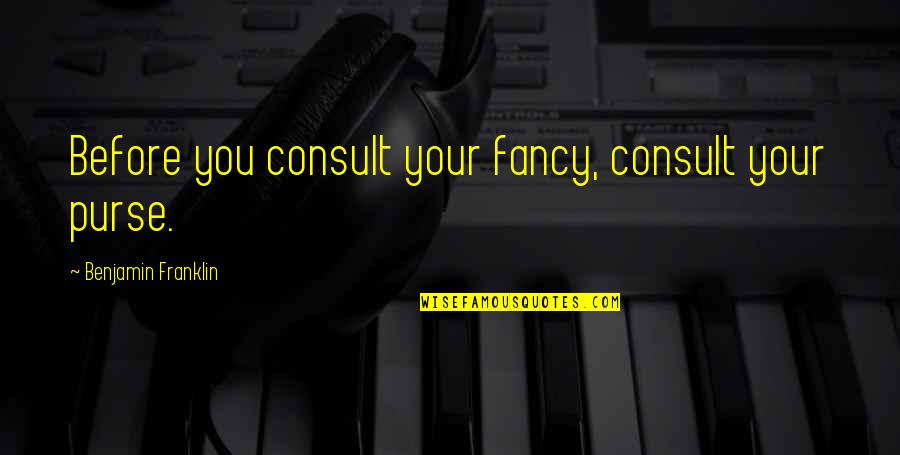 Leo Kowalski Quotes By Benjamin Franklin: Before you consult your fancy, consult your purse.