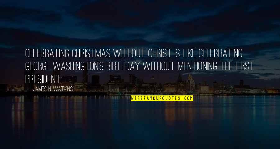 Leon Golub Quotes By James N. Watkins: Celebrating Christmas without Christ is like celebrating George