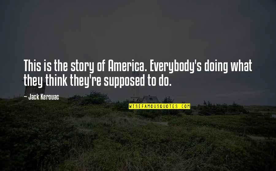 Leonardis St Quotes By Jack Kerouac: This is the story of America. Everybody's doing