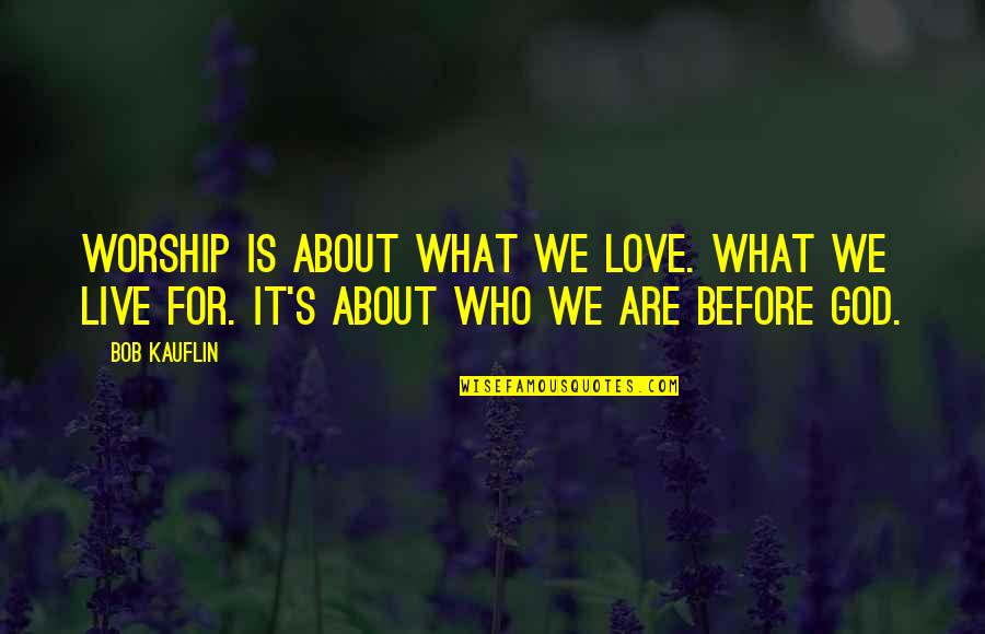 Leopardstars Honor Quotes By Bob Kauflin: Worship is about what we love. What we