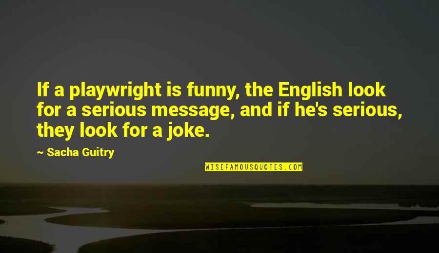 Leopardstars Honor Quotes By Sacha Guitry: If a playwright is funny, the English look