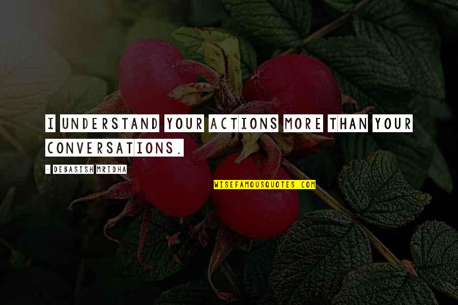 Lepik Na Quotes By Debasish Mridha: I understand your actions more than your conversations.