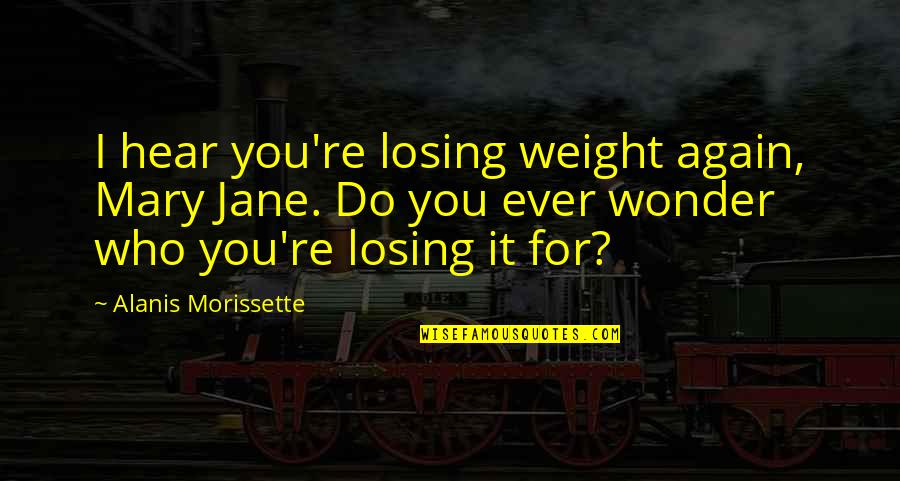 Leport Fountain Quotes By Alanis Morissette: I hear you're losing weight again, Mary Jane.