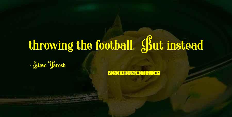 Leptoconnect Uk Quotes By Steve Yarosh: throwing the football. But instead