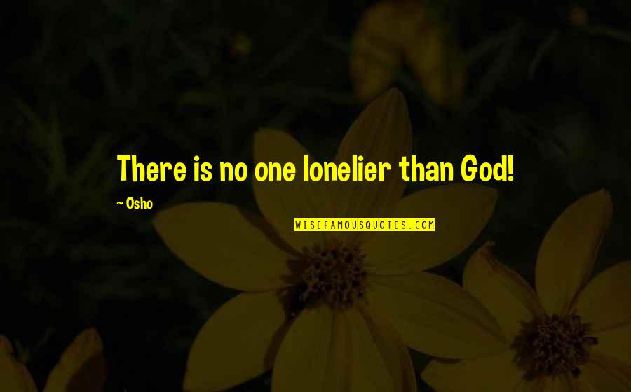 Lerae Funderburg Quotes By Osho: There is no one lonelier than God!