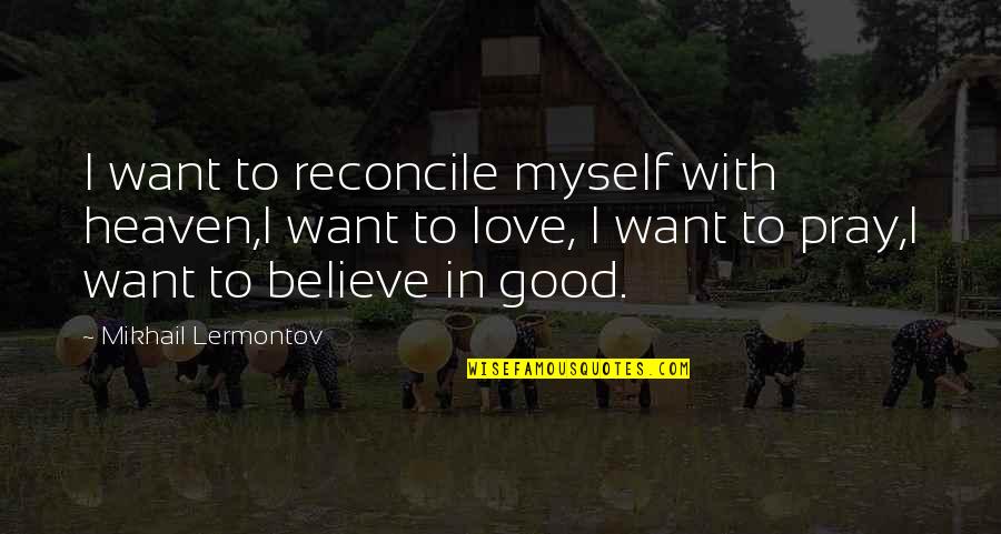 Lermontov Best Quotes By Mikhail Lermontov: I want to reconcile myself with heaven,I want