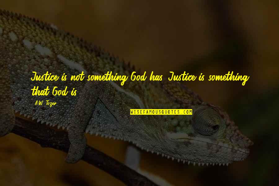 Lertches Quotes By A.W. Tozer: Justice is not something God has. Justice is