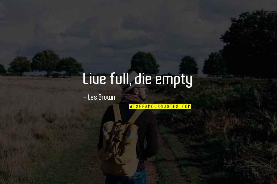 Les Brown Quotes By Les Brown: Live full, die empty