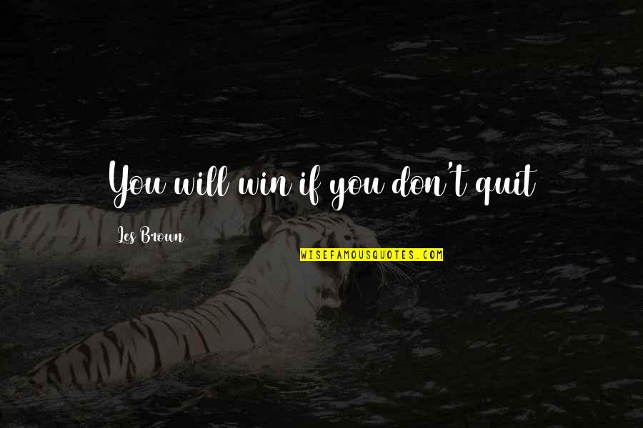 Les Brown's Quotes By Les Brown: You will win if you don't quit