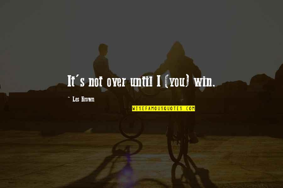 Les Brown's Quotes By Les Brown: It's not over until I (you) win.