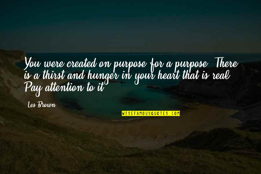 Les Brown's Quotes By Les Brown: You were created on purpose for a purpose.