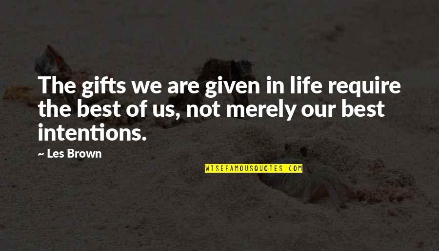 Les Brown's Quotes By Les Brown: The gifts we are given in life require