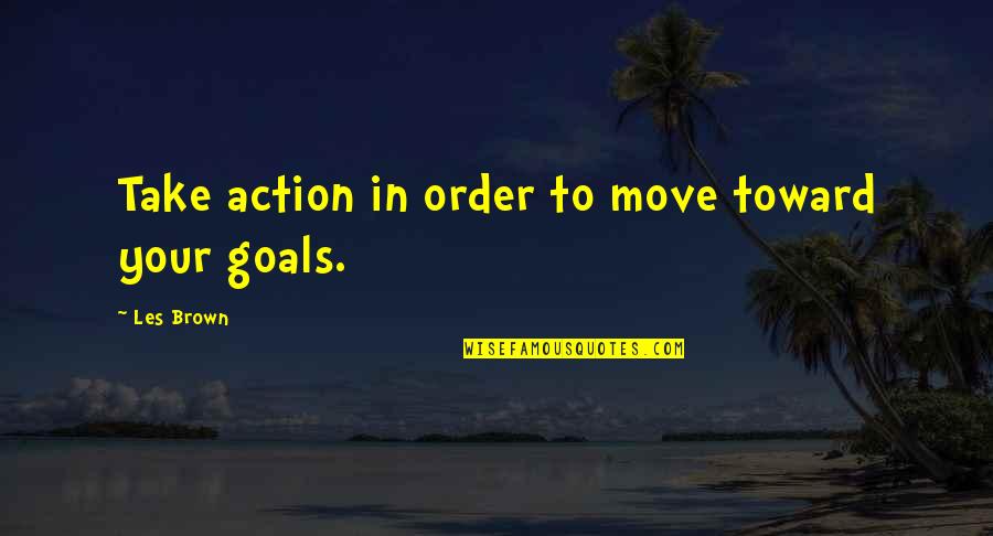 Les Brown's Quotes By Les Brown: Take action in order to move toward your