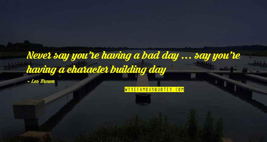 Les Brown's Quotes By Les Brown: Never say you're having a bad day ...