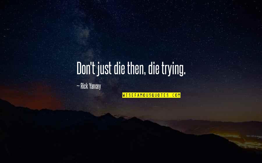 Lesah Handford Quotes By Rick Yancey: Don't just die then, die trying.