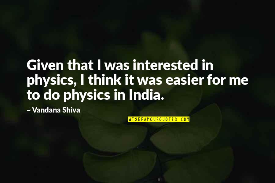 Leshan Giant Quotes By Vandana Shiva: Given that I was interested in physics, I