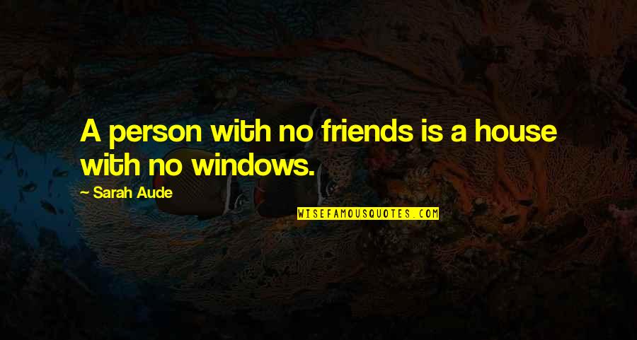 Leshikar Blog Quotes By Sarah Aude: A person with no friends is a house